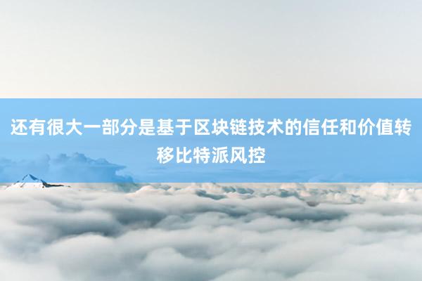 还有很大一部分是基于区块链技术的信任和价值转移比特派风控