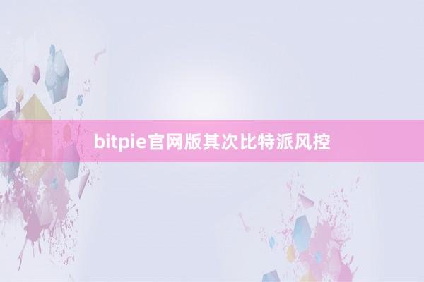 bitpie官网版其次比特派风控