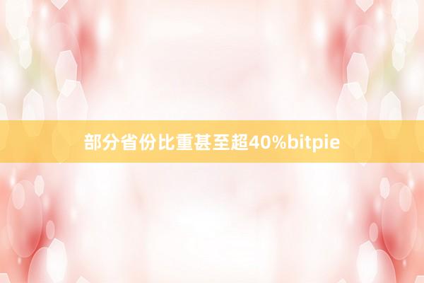 部分省份比重甚至超40%bitpie