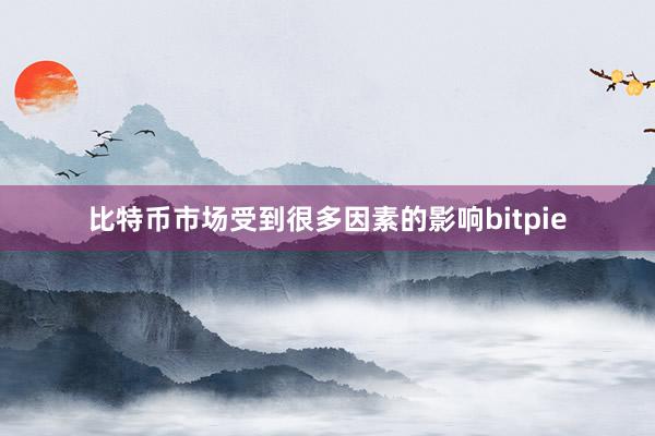 比特币市场受到很多因素的影响bitpie