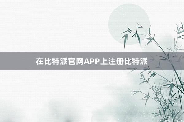 在比特派官网APP上注册比特派