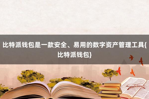 比特派钱包是一款安全、易用的数字资产管理工具{比特派钱包}