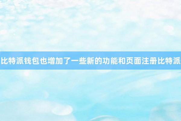 比特派钱包也增加了一些新的功能和页面注册比特派