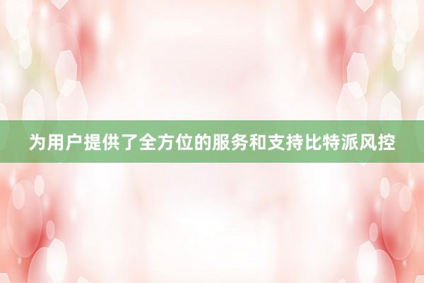 为用户提供了全方位的服务和支持比特派风控