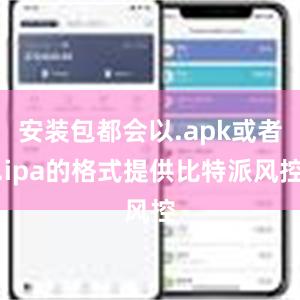 安装包都会以.apk或者.ipa的格式提供比特派风控