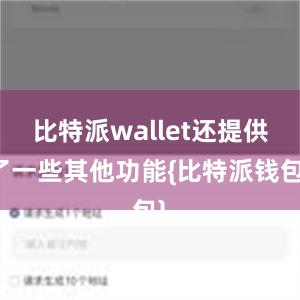 比特派wallet还提供了一些其他功能{比特派钱包}