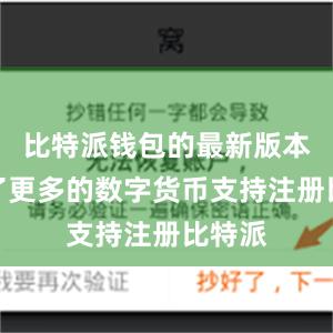 比特派钱包的最新版本增加了更多的数字货币支持注册比特派