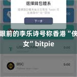 眼前的李乐诗号称香港“侠女”bitpie