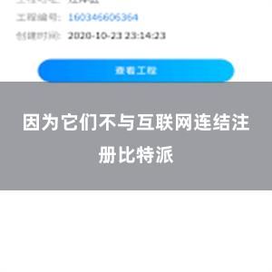 因为它们不与互联网连结注册比特派