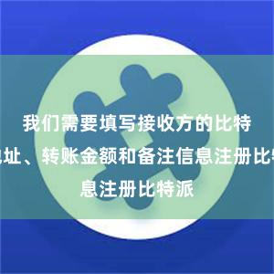 我们需要填写接收方的比特派地址、转账金额和备注信息注册比特派